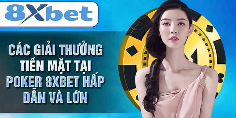 Các giải thưởng tiền mặt tại POKER 8XBET hấp dẫn và lớn Các giải thưởng tiền mặt tại POKER 8XBET hấp dẫn và lớn