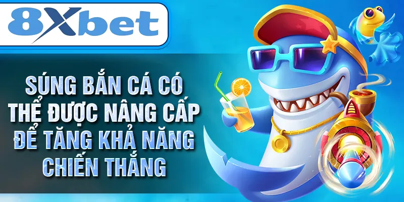 Súng bắn cá có thể được nâng cấp để tăng khả năng chiến thắng Súng bắn cá có thể được nâng cấp để tăng khả năng chiến thắng