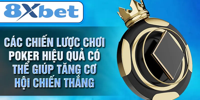 Các chiến lược chơi poker hiệu quả có thể giúp tăng cơ hội chiến thắng Các chiến lược chơi poker hiệu quả có thể giúp tăng cơ hội chiến thắng