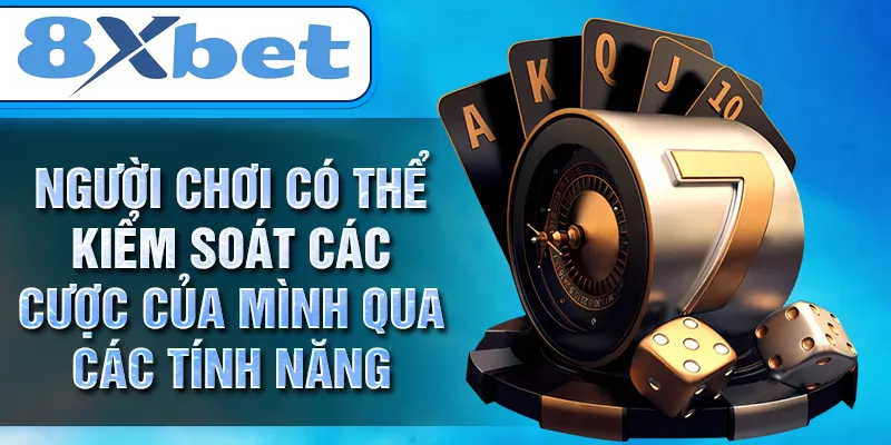Người chơi có thể kiểm soát các cược của mình qua các tính năng Người chơi có thể kiểm soát các cược của mình qua các tính năng
